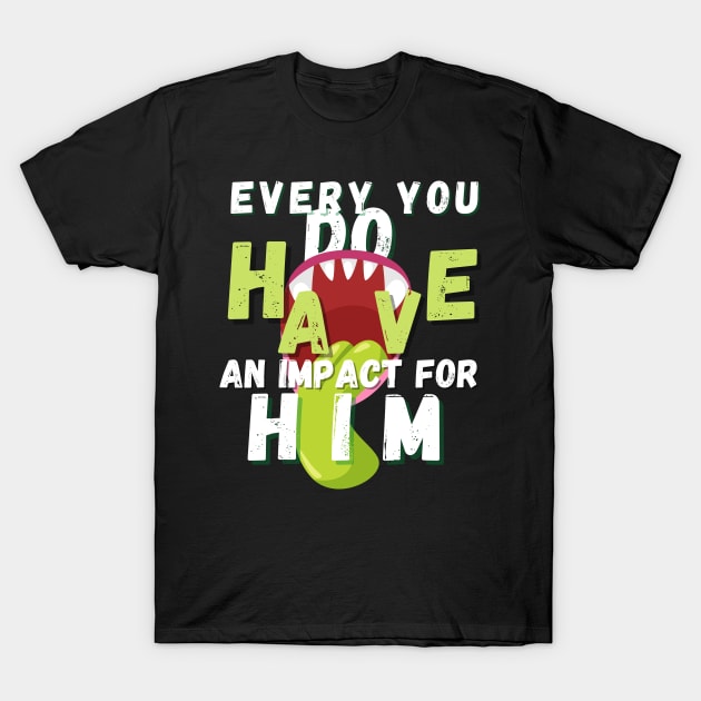 every you do have an impact for him T-Shirt by funnyd